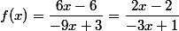 f(x)=\dfrac{6x-6}{-9x+3}=\dfrac{2x-2}{-3x+1}